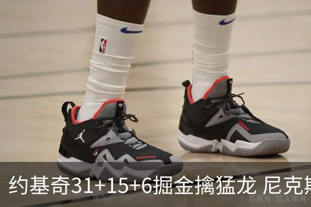 约基奇31+15+6掘金擒猛龙 尼克斯送篮网4连败